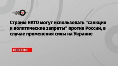 Йенс Столтенберг - Страны НАТО могут использовать «санкции и политические запреты» против России, в случае применения силы на Украине - echo - Россия - Украина