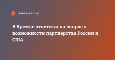 Дмитрий Песков - В Кремле ответили на вопрос о возможности партнерства России и США - ren.tv - Москва - Россия - США - Украина