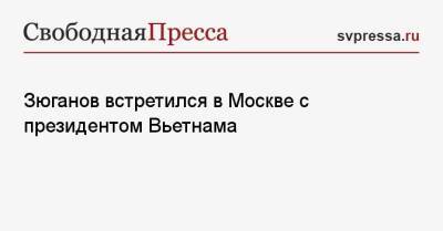 Геннадий Зюганов - Нгуен Суан Фук - Зюганов встретился в Москве с президентом Вьетнама - svpressa.ru - Москва - Россия - Англия - Вьетнам