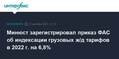 Минюст зарегистрировал приказ ФАС об индексации грузовых ж/д тарифов в 2022 г. на 6,8% - interfax - Москва - Россия