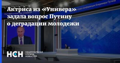 Владимир Путин - Анна Хилькевич - Актриса из «Универа» задала вопрос Путину о деградации молодежи - nsn