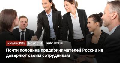 Почти половина предпринимателей России не доверяют своим сотрудникам - kubnews.ru - Россия
