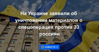Владимир Зеленский - На Украине заявили об уничтожении материалов о спецоперации против 33 россиян - news.mail.ru - Украина
