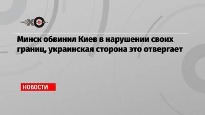 Александр Лукашенко - Минск обвинил Киев в нарушении своих границ, украинская сторона это отвергает - echo - Украина - Киев - Белоруссия - Польша - Литва - Минск