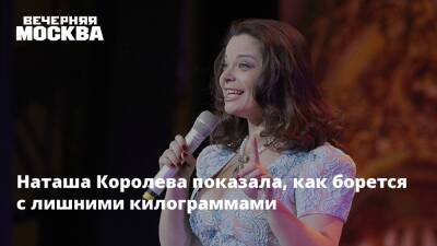 Наталья Королева - Сергей Глушко - Наташа Королева показала, как борется с лишними килограммами - vm - Россия