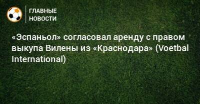 «Эспаньол» согласовал аренду с правом выкупа Вилены из «Краснодара» (Voetbal International) - bombardir.ru - Краснодар