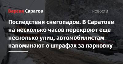 Последствия снегопадов. В Саратове на несколько часов перекроют еще несколько улиц, автомобилистам напоминают о штрафах за парковку - nversia.ru - Саратов