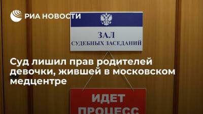 Суд лишил прав родителей девочки, более пяти лет жившей в московском медцентре - ria - Москва - Москва