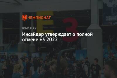 Инсайдер утверждает о полной отмене E3 2022 - championat.com