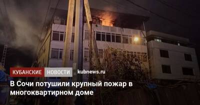 В Сочи потушили крупный пожар в многоквартирном доме - kubnews.ru - Россия - Сочи - Краснодарский край - Сочи