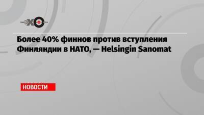 Йенс Столтенберг - Более 40% финнов против вступления Финляндии в НАТО, — Helsingin Sanomat - echo - Швеция - Финляндия - Sanomat