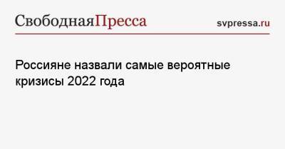 Россияне назвали самые вероятные кризисы 2022 года - svpressa.ru - Россия - респ. Ингушетия - респ. Дагестан - респ. Чечня