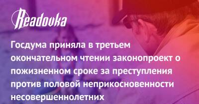 Госдума приняла в третьем окончательном чтении законопроект о пожизненном сроке за преступления против половой неприкосновенности несовершеннолетних - readovka.ru - Госдума
