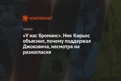 Ник Кирьос - «У нас броманс». Ник Кирьос объяснил, почему поддержал Джоковича, несмотря на разногласия - championat.com - Австралия - Сербия