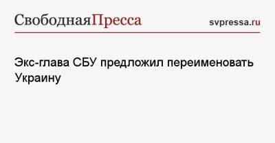 Игорь Смешко - Экс-глава СБУ предложил переименовать Украину - svpressa.ru - Россия - Украина - Русь