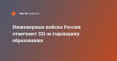 Инженерные войска России отмечают 321-ю годовщину образования - ren.tv - Россия - Минобороны