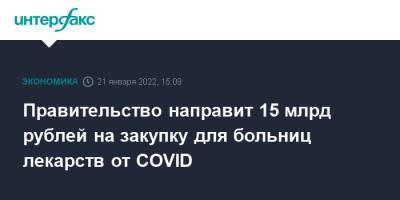 Татьяна Голикова - Михаил Мишустин - Правительство направит 15 млрд рублей на закупку для больниц лекарств от COVID - interfax - Москва - Минздрав