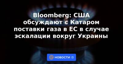 Дмитрий Песков - Джозеф Байден - Bloomberg: США обсуждают с Катаром поставки газа в ЕС в случае эскалации вокруг Украины - news.mail.ru - Россия - США - Украина - Киев - Вашингтон - Нью-Йорк - Катар - Газ