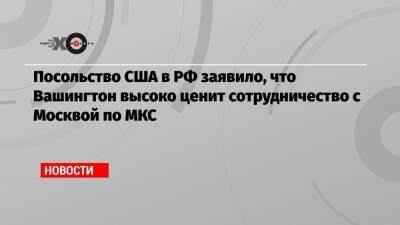 Николай Чуб - Посольство США в РФ заявило, что Вашингтон высоко ценит сотрудничество с Москвой по МКС - echo - Москва - Россия - США - Вашингтон