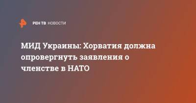 Зоран Миланович - МИД Украины: Хорватия должна опровергнуть заявления о членстве в НАТО - ren.tv - Россия - Украина - Киев - Хорватия