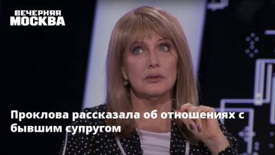 Елена Проклова - Проклова рассказала об отношениях с бывшим супругом - vm - Сочи