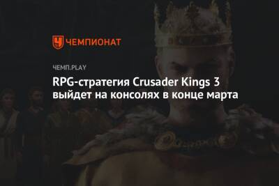 RPG-стратегия Crusader Kings 3 выйдет на консолях в конце марта - championat.com