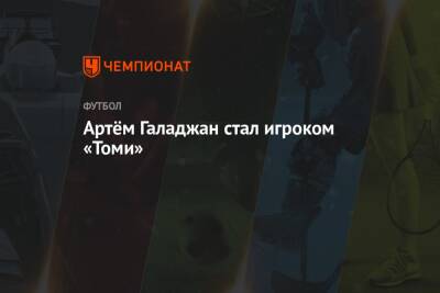 Артём Галаджан стал игроком «Томи» - championat.com - Москва - Россия - Оренбург