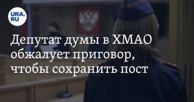 Депутат думы в ХМАО обжалует приговор, чтобы сохранить пост - ura.news - Россия - Югра