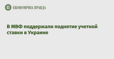 В МВФ поддержали поднятие учетной ставки в Украине - epravda.com.ua - Украина