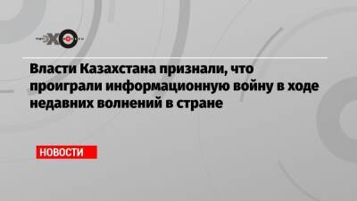 Касым-Жомарт Токаев - Власти Казахстана признали, что проиграли информационную войну в ходе недавних волнений в стране - echo - Казахстан