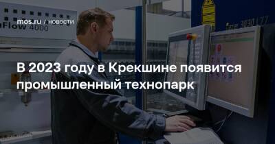 Владимир Жидкин - В 2023 году в Крекшине появится промышленный технопарк - mos.ru - Москва - Строительство