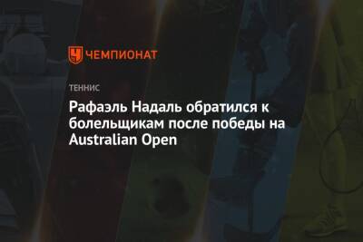 Рафаэль Надаль - Даниил Медведев - Рафаэль Надаль обратился к болельщикам после победы на Australian Open - championat.com - Россия - Австралия