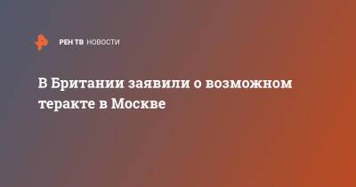 В Британии заявили о возможном теракте в Москве - ren.tv - Москва - Россия - США - Украина - Англия - Санкт-Петербург