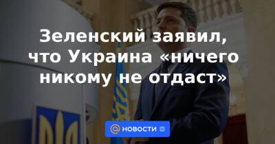 Зеленский заявил, что Украина «ничего никому не отдаст» - news.mail.ru - Москва - Россия - Украина - ДНР - ЛНР - район Киево