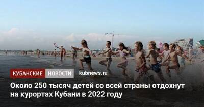 Мария Золотухина - Около 250 тысяч детей со всей страны отдохнут на курортах Кубани в 2022 году - kubnews.ru - Россия - Сочи - Краснодарский край - Сочи