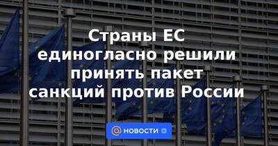 Страны ЕС единогласно решили принять пакет санкций против России - news.mail.ru - Россия - Германия