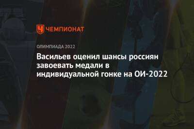 Дмитрий Васильев - Васильев оценил шансы россиян завоевать медали в индивидуальной гонке на ОИ-2022 - championat.com