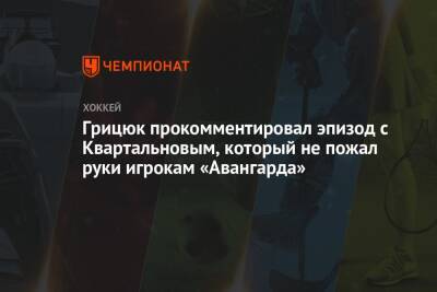 Дмитрий Квартальнов - Арсений Грицюк - Грицюк прокомментировал эпизод с Квартальновым, который не пожал руки игрокам «Авангарда» - championat.com