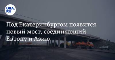 Алексей Орлов - Под Екатеринбургом появится новый мост, соединяющий Европу и Азию - ura.news - Россия - Екатеринбург