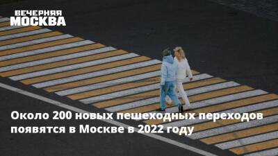 Максим Ликсутов - Около 200 новых пешеходных переходов появятся в Москве в 2022 году - vm - Москва - Новомосковск - Москва