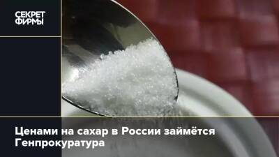 Игорь Краснов - Ценами на сахар в России займётся Генпрокуратура - secretmag.ru - Россия