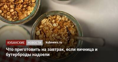 Что приготовить на завтрак, если яичница и бутерброды надоели - kubnews.ru