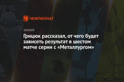 Арсений Грицюк - Грицюк рассказал, от чего будет зависеть результат в шестом матче серии с «Металлургом» - championat.com