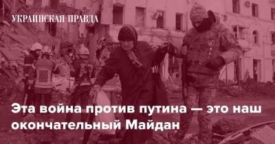 Эта война против путина — это наш окончательный Майдан - pravda.com.ua - США