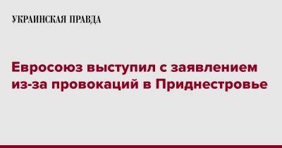 Ес Жозеп Боррель - Евросоюз выступил с заявлением из-за провокаций в Приднестровье - pravda.com.ua - Молдавия - Приднестровье
