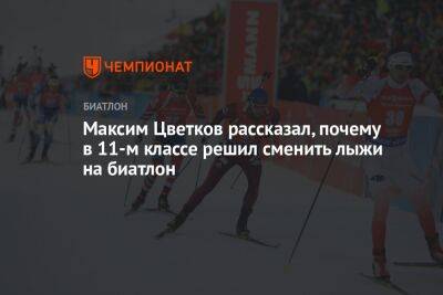 Максим Цветков - Максим Цветков рассказал, почему в 11-м классе решил сменить лыжи на биатлон - championat.com - Москва - Пекин