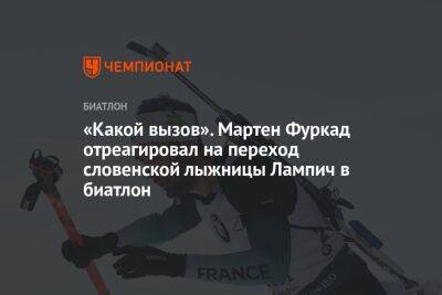 «Какой вызов». Мартен Фуркад отреагировал на переход словенской лыжницы Лампич в биатлон - championat.com