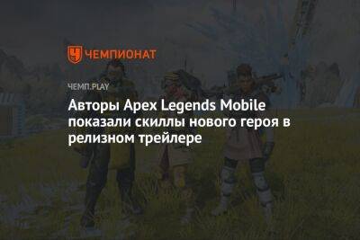 Авторы Apex Legends Mobile показали скиллы нового героя в релизном трейлере - championat.com - Россия