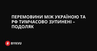Перемовини між Україною та РФ тимчасово зупинені – Подоляк - bykvu.com - Украина - Росія - Twitter - Facebook