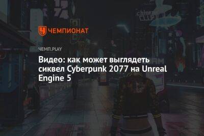 Видео: как может выглядеть сиквел Cyberpunk 2077 на Unreal Engine 5 - championat.com - Россия